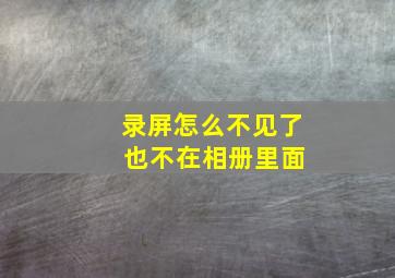 录屏怎么不见了 也不在相册里面